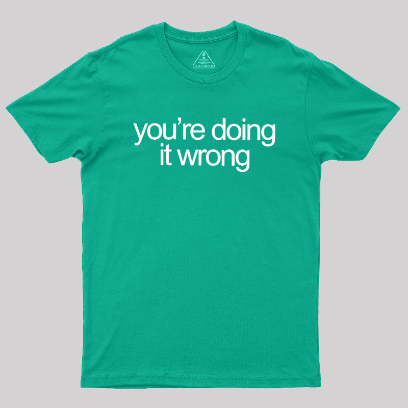 You're Doing It Wrong Geek T-Shirt