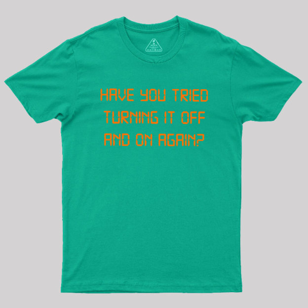 Have you tried Turning it off and on Again Geek T-Shirt