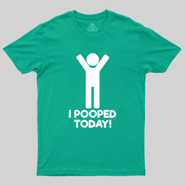 I Pooped Today Geek T-Shirt