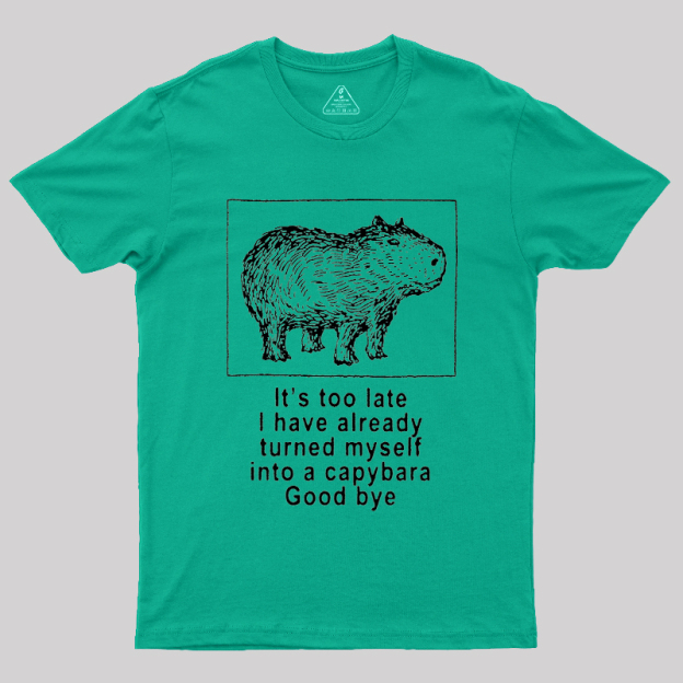 I have turned myself into a capybara Geek T-Shirt