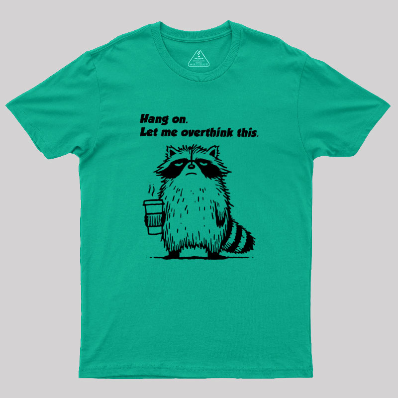 Hang on. Let me overthink this Geek T-Shirt