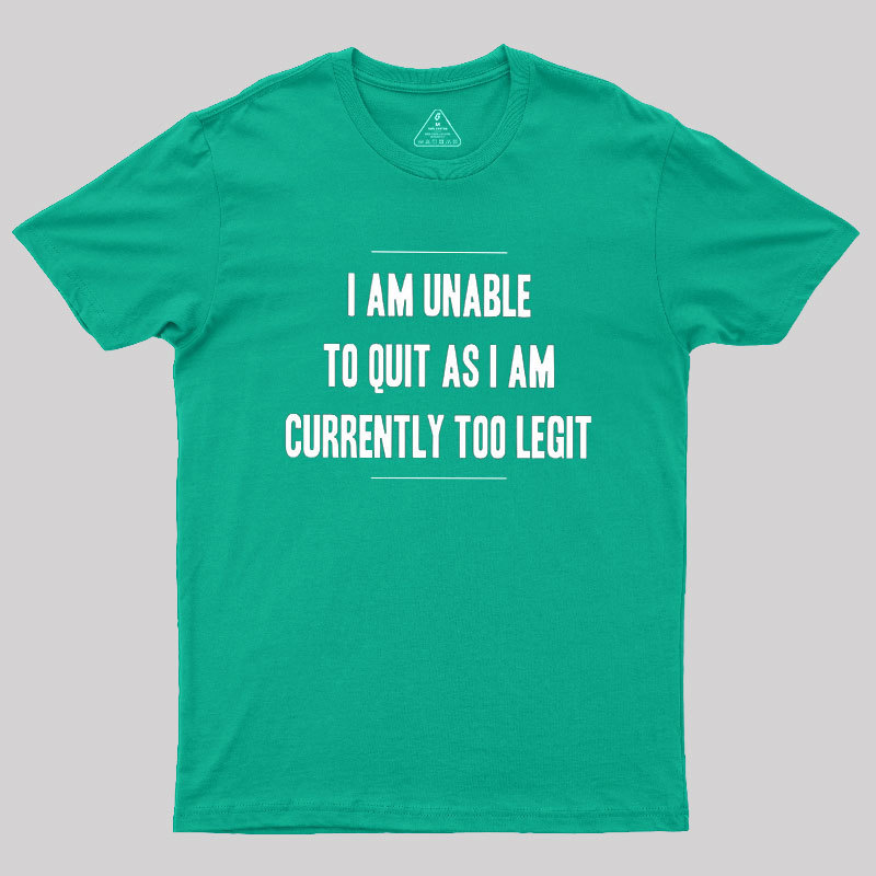 Too Legit To Quit Geek T-Shirt
