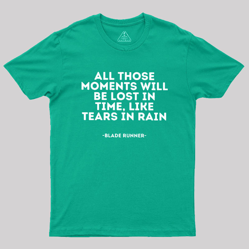 All Those Moments Will Be Lost In Time Geek T-Shirt