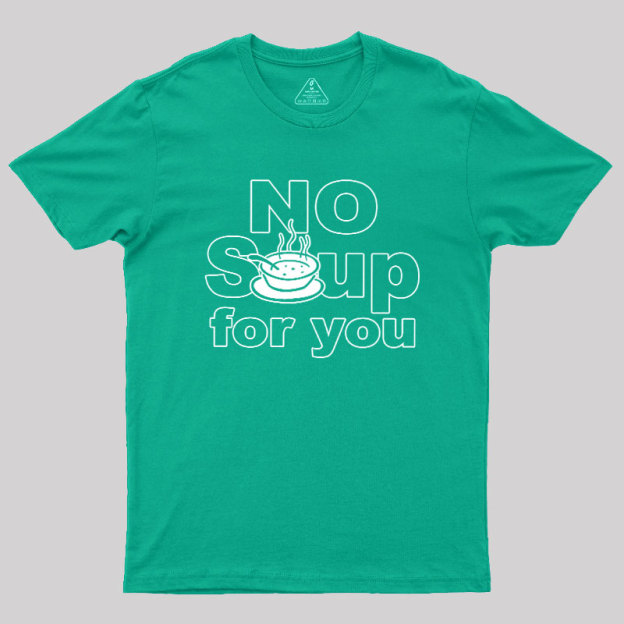 No Soup for you Geek T-Shirt