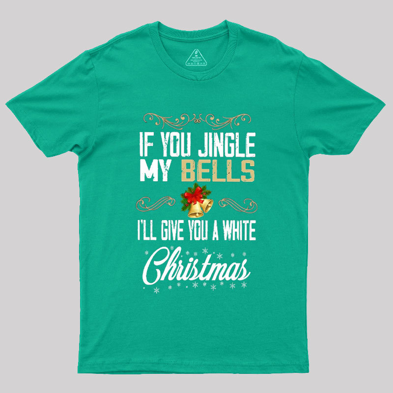 If You Jingle My Bells I'll Give You A White Christmas Geek T-Shirt