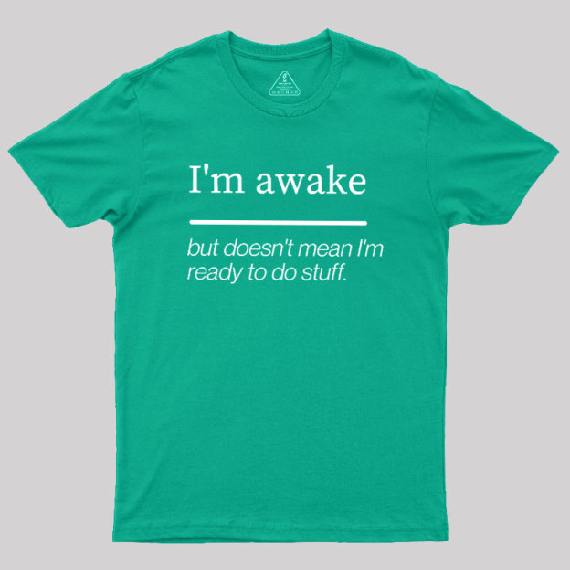 I'm Awake Geek T-Shirt