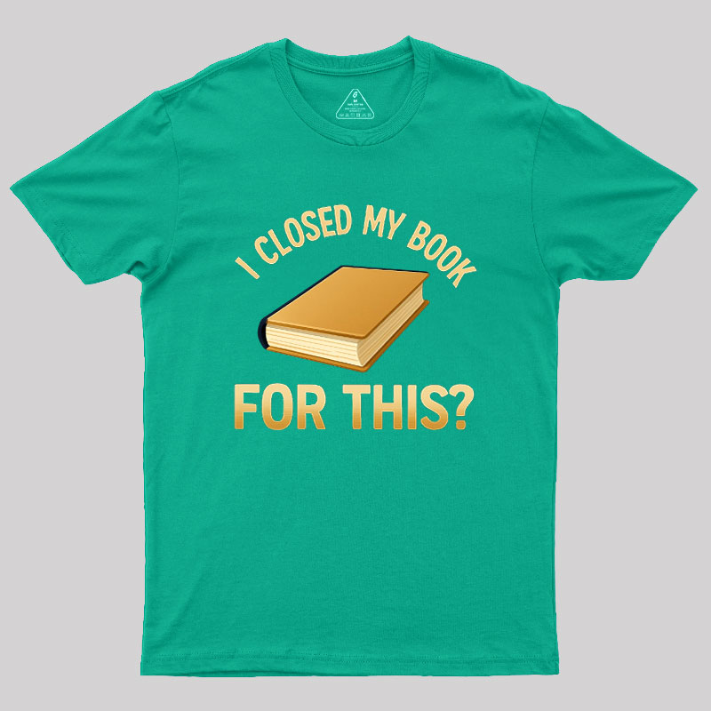 I Closed My Book For This Geek T-Shirt