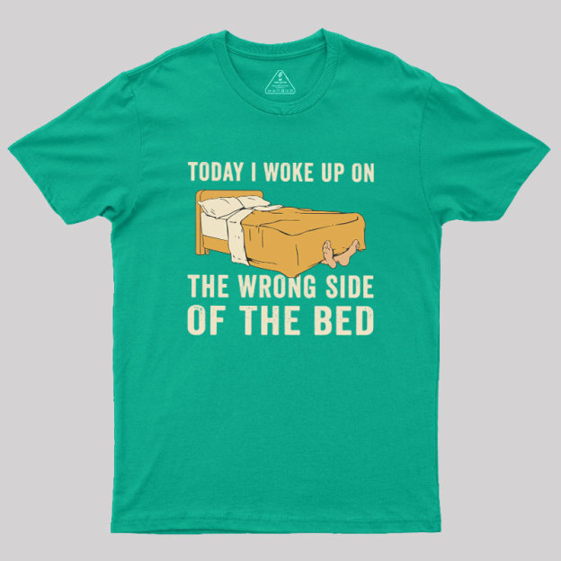 Wake Up On The Wrong Side Geek T-Shirt