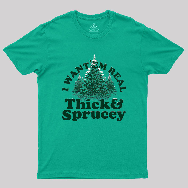 I Want 'Em Real Thick And Sprucey Geek T-Shirt