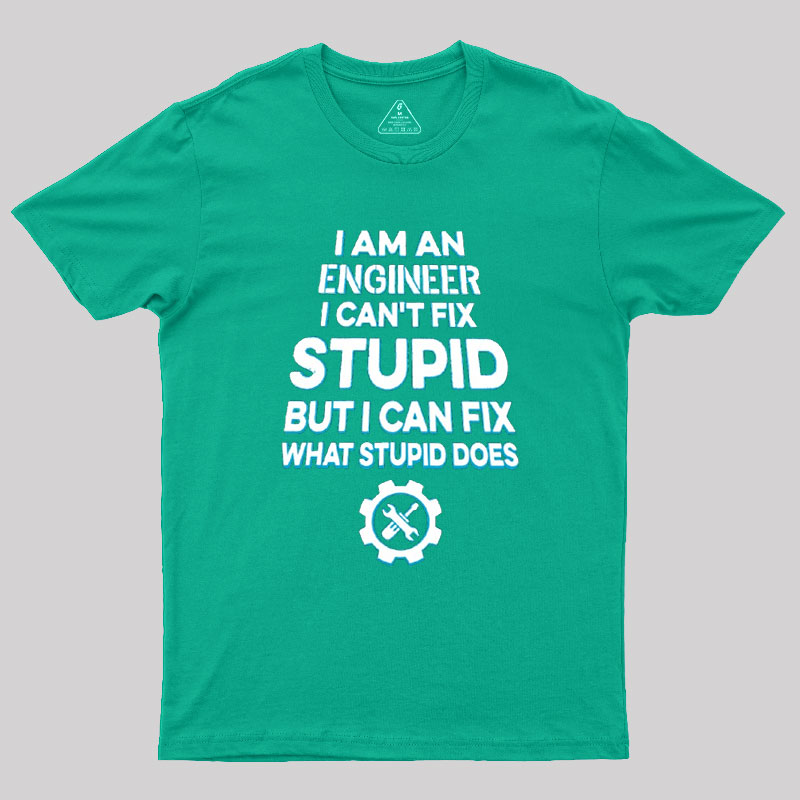 I Am An Engineer I Cant Fix Stupid Geek T-Shirt