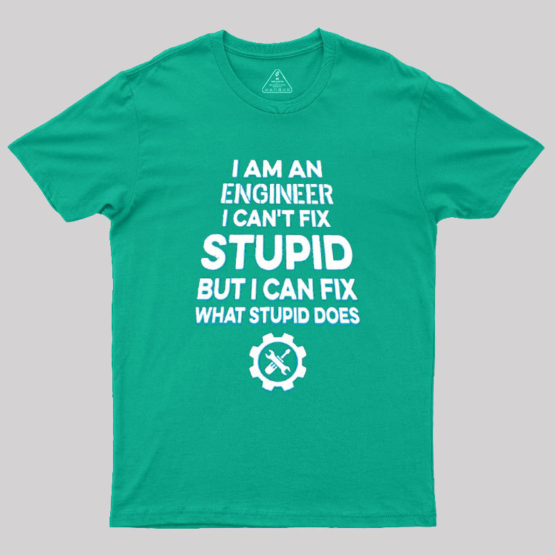 I Am An Engineer I Cant Fix Stupid Geek T-Shirt