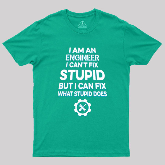 I Am An Engineer I Cant Fix Stupid Geek T-Shirt