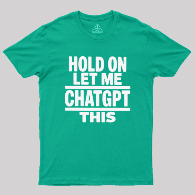 Hold On Let Me ChatGPT This Geek T-Shirt