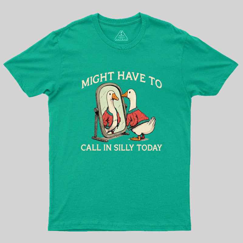 Might Have To Call In Silly Today Geek T-Shirt