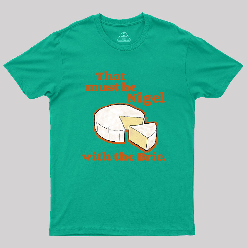 That must be Nigel with the Brie Geek T-Shirt