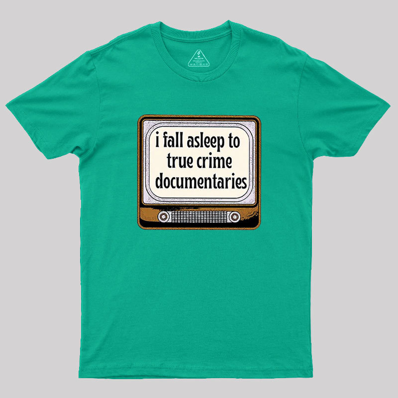 I Fall Asleep To True Crime Documentaries Geek T-Shirt