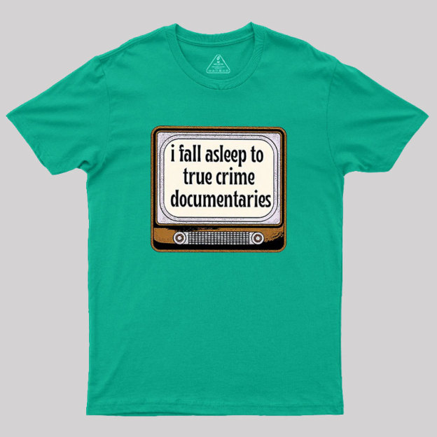 I Fall Asleep To True Crime Documentaries Geek T-Shirt