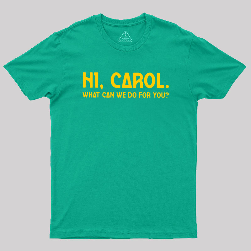 Hi Carol What Can We Do For You Geek T-Shirt