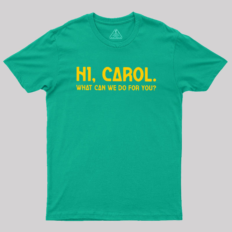 Hi Carol What Can We Do For You Geek T-Shirt