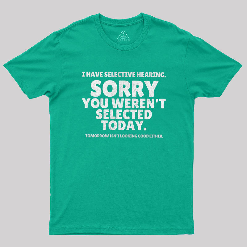 Sorry You Weren't Selected Today Sarcastic Geek T-Shirt