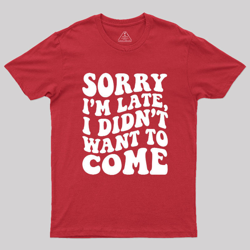Sorry I'm Late Geek T-Shirt