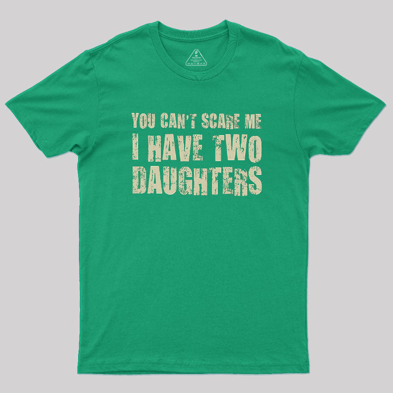 You Can't Scare Me I Have Two Daughters Geek T-Shirt