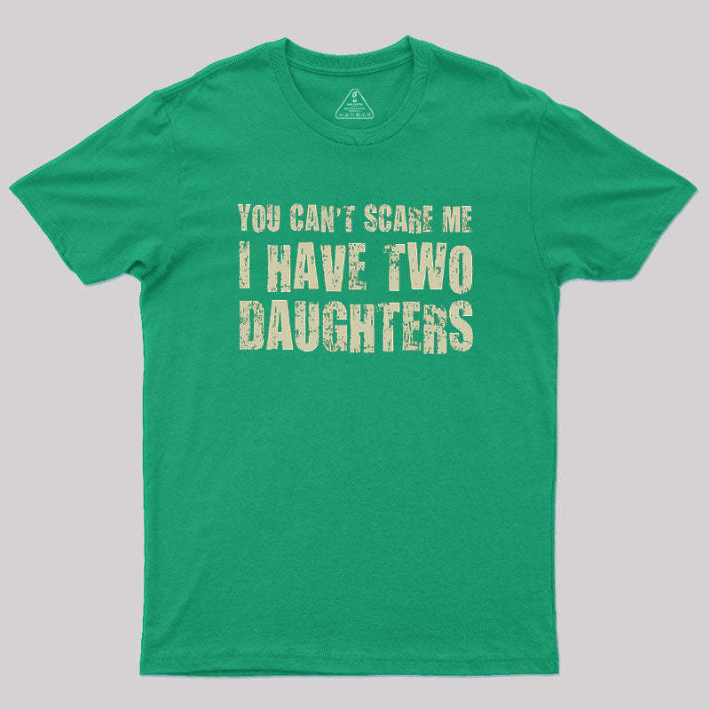 You Can't Scare Me I Have Two Daughters Geek T-Shirt