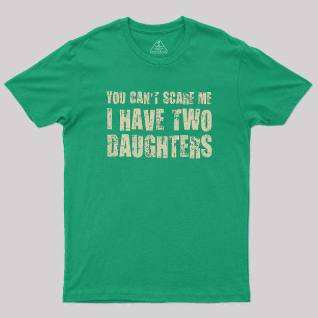 You Can't Scare Me I Have Two Daughters Geek T-Shirt