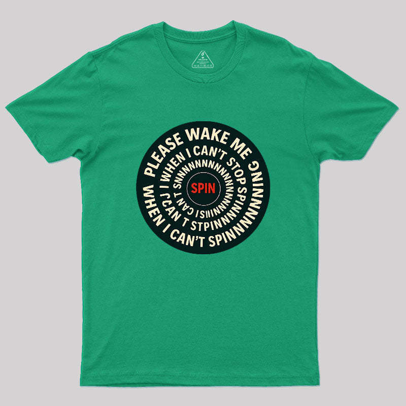 Please Wake Me When I Can??t Stop Spinning Geek T-Shirt