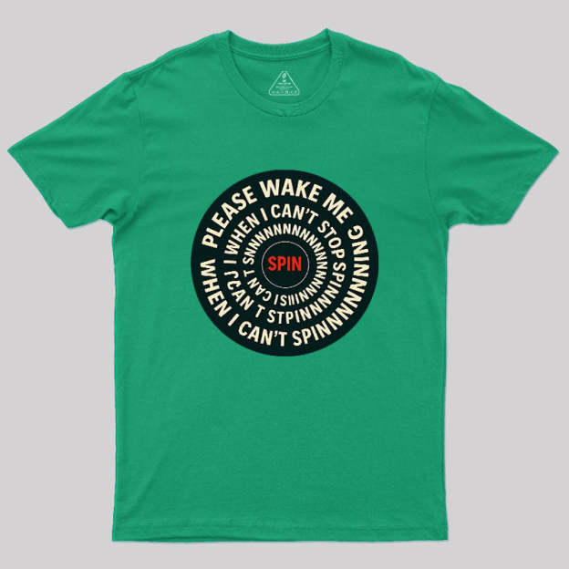 Please Wake Me When I Can??t Stop Spinning Geek T-Shirt