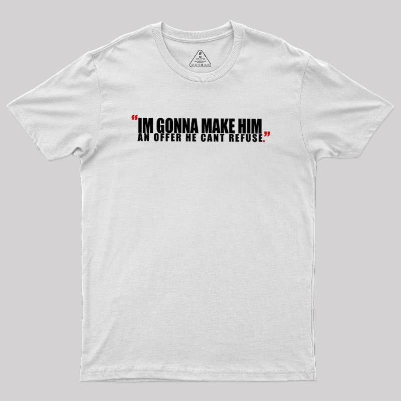 I'm Going To Make Him An Offer He Can't Refuse Geek T-Shirt