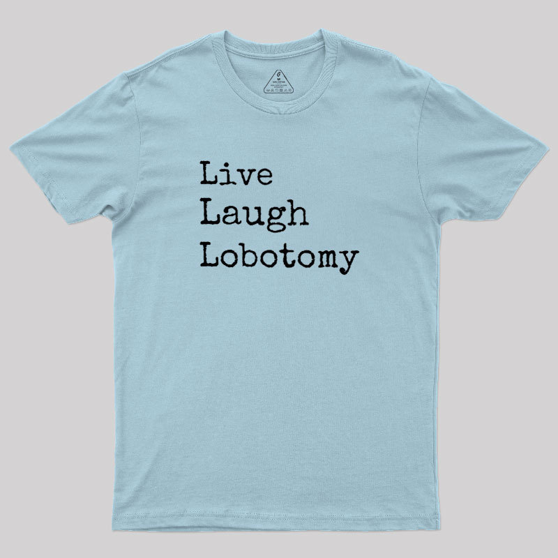 Live Laugh Lobotomy Geek T-Shirt