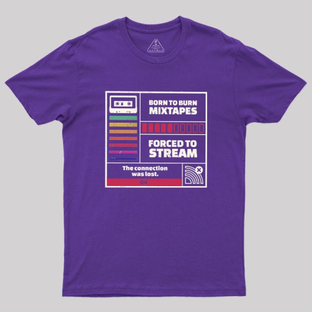 Born To Burn Mixtapes Forced To Stream Geek T-Shirt