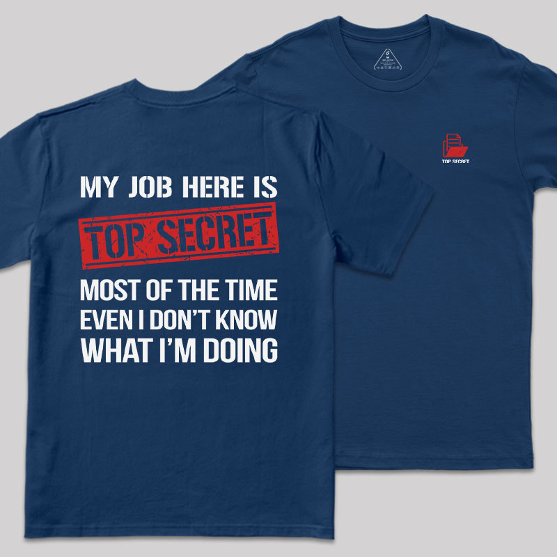 MY JOB HERE IS TOP SECRET Front and Back Printing Geek T-Shirt