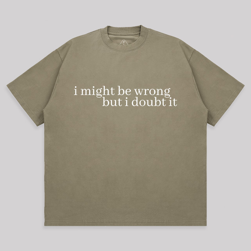 I Might Be Wrong But I Doubt It Unisex Oversized T-shirt