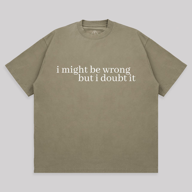 I Might Be Wrong But I Doubt It Unisex Oversized T-shirt