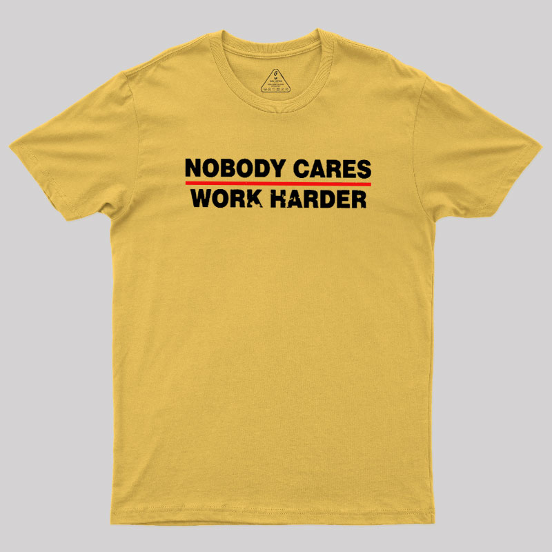 Nobody Cares Work Harder Geek T-Shirt