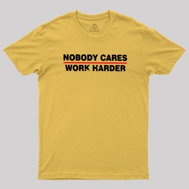 Nobody Cares Work Harder Geek T-Shirt