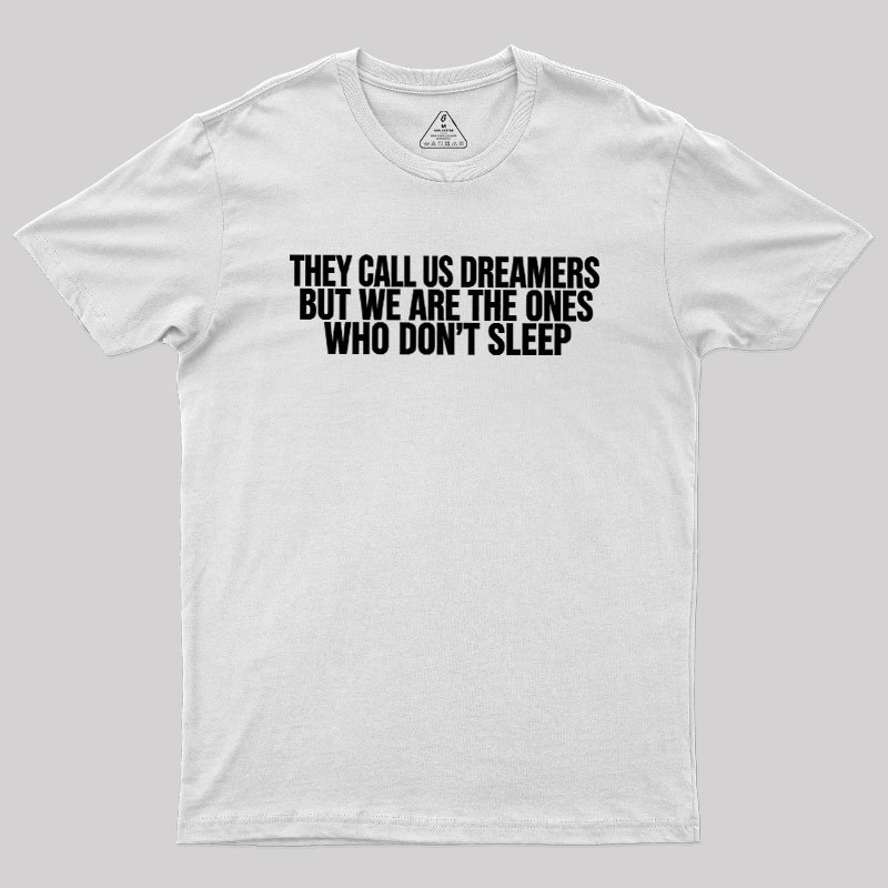 They Call Us Dreamers But We Are The One Who Don't Sleep Geek T-Shirt