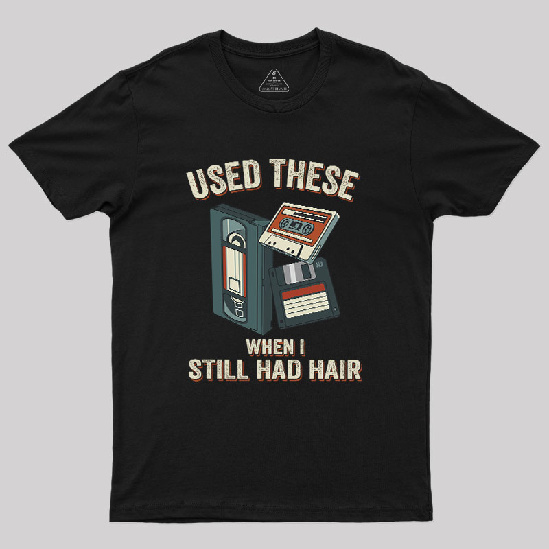 Used These When I Still Had Hair Geek T-Shirt