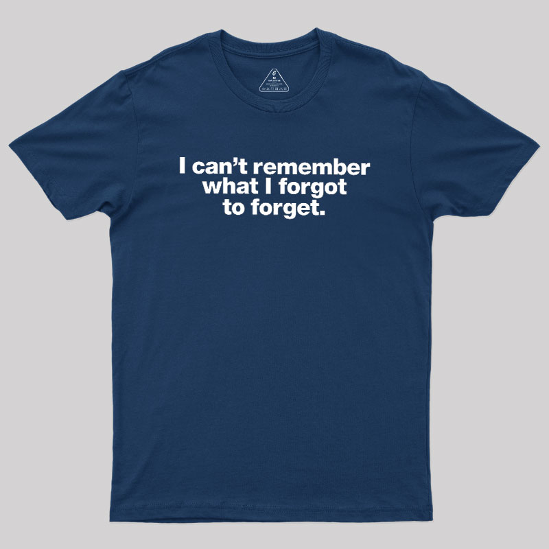 I Can Not Remember What I Forgot To Forget Geek T-Shirt