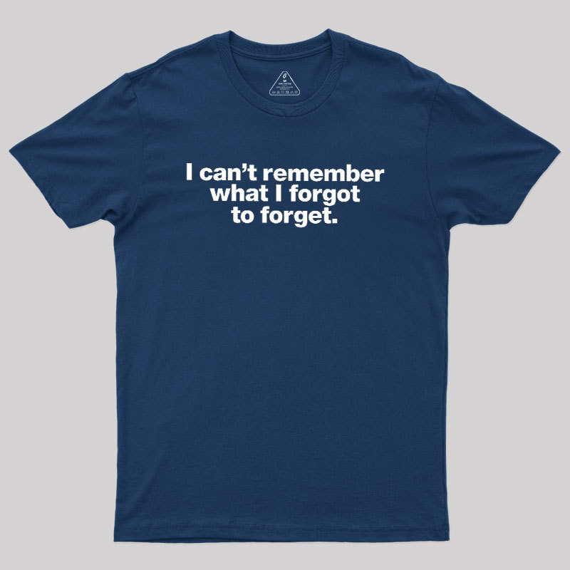I Can Not Remember What I Forgot To Forget Geek T-Shirt