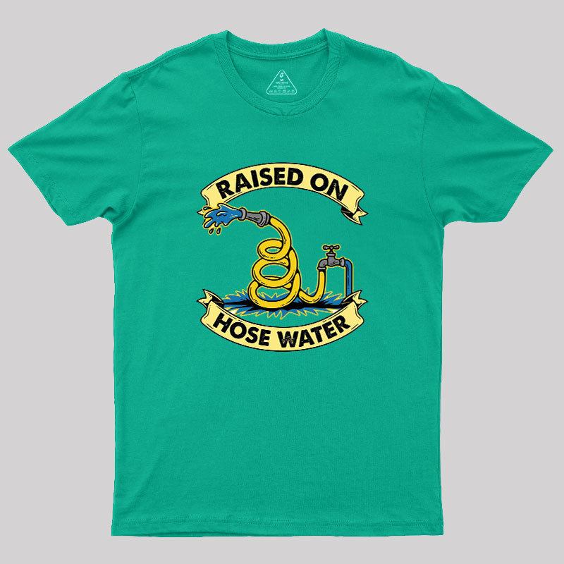 Raised On Hose Water Geek T-Shirt