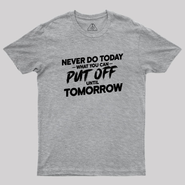 Put Off Until Tomorrow Geek T-Shirt