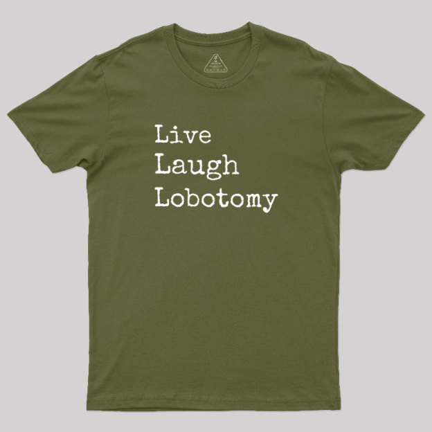 Live Laugh Lobotomy Geek T-Shirt