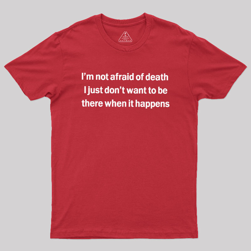 Im Not Afraid Of Death Geek T-Shirt