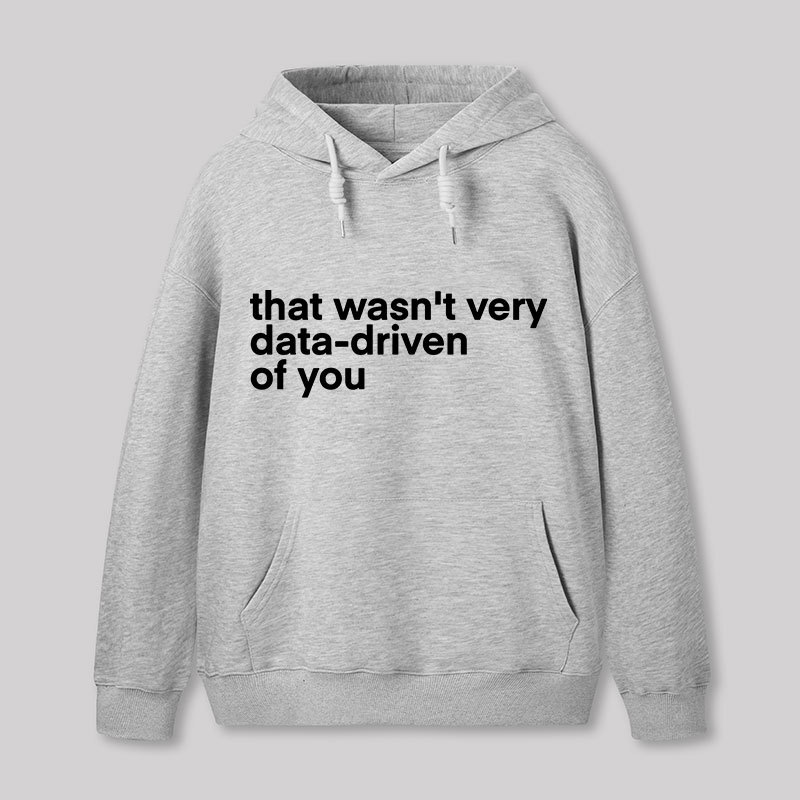 That Wasn't Very Data Driven Of You Nerd Hoodie