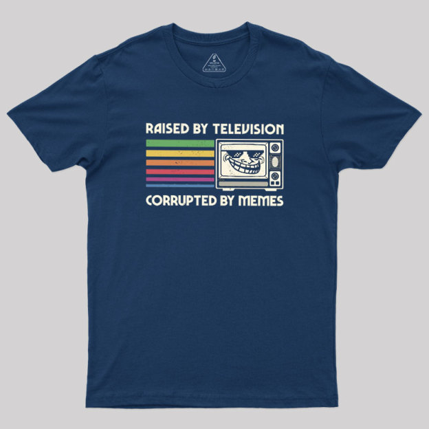 Raised by TV Corrupted by Memes Geek T-Shirt