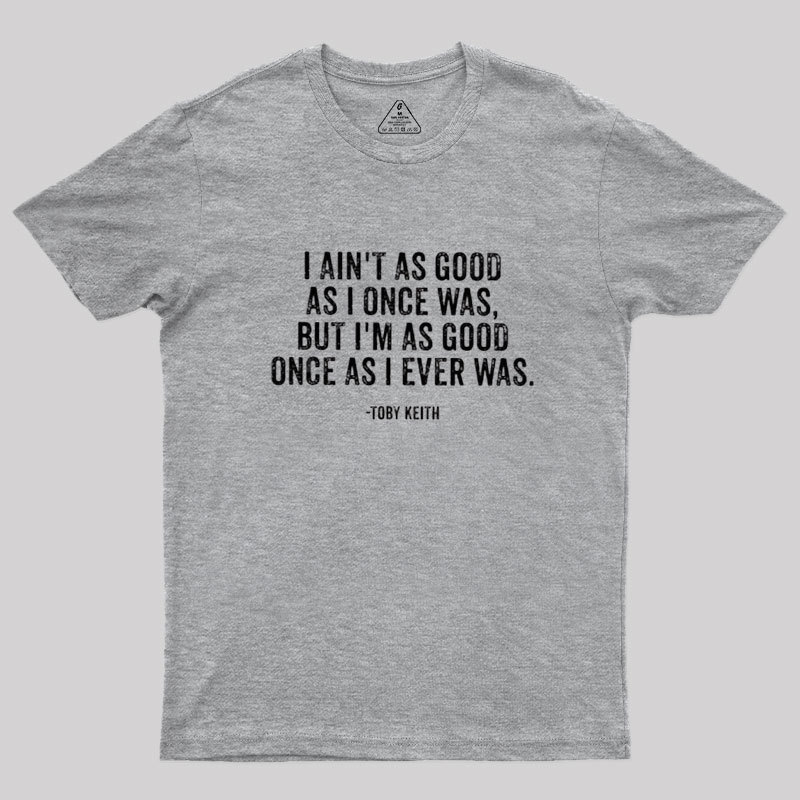 I Ain't As Good As I Once Was Geek T-Shirt