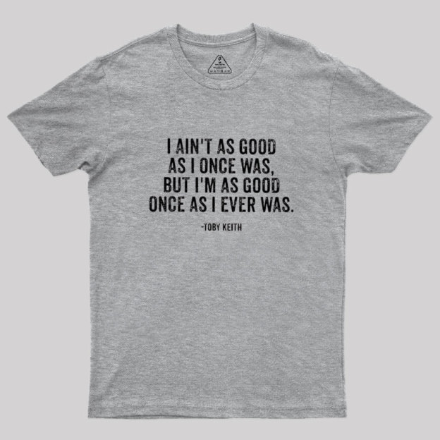 I Ain't As Good As I Once Was Geek T-Shirt